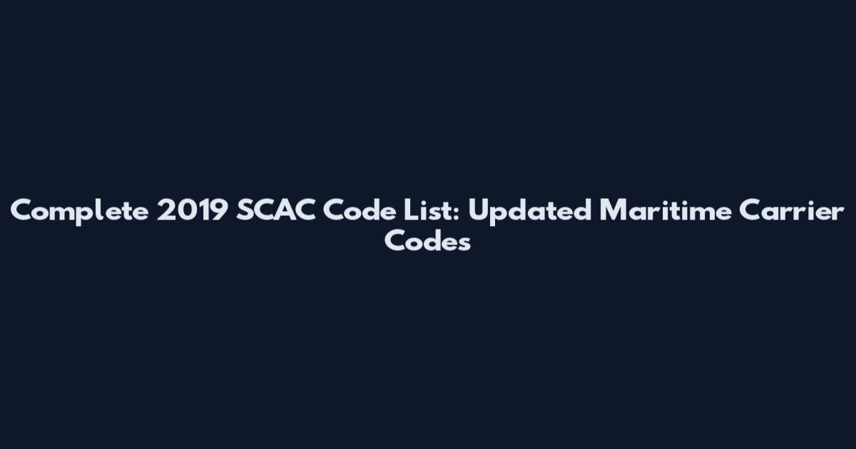 Complete 2019 SCAC Code List: Updated Maritime Carrier Codes