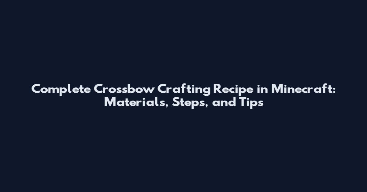 Complete Crossbow Crafting Recipe in Minecraft: Materials, Steps, and Tips