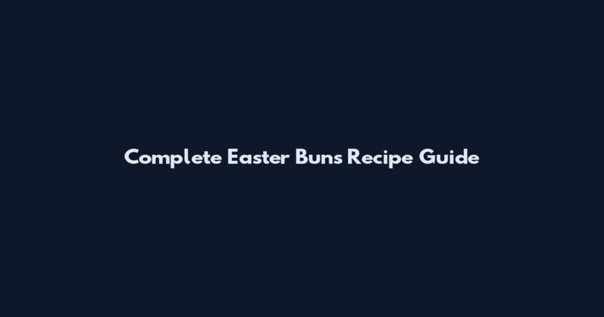 Complete Easter Buns Recipe Guide