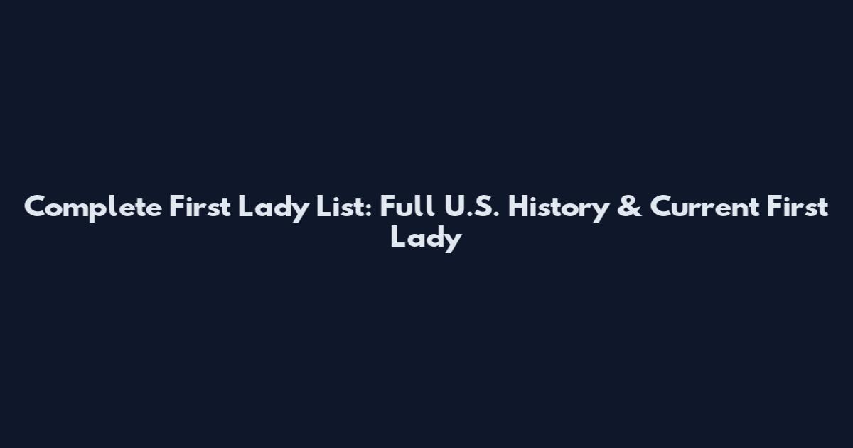 Complete First Lady List: Full U.S. History & Current First Lady
