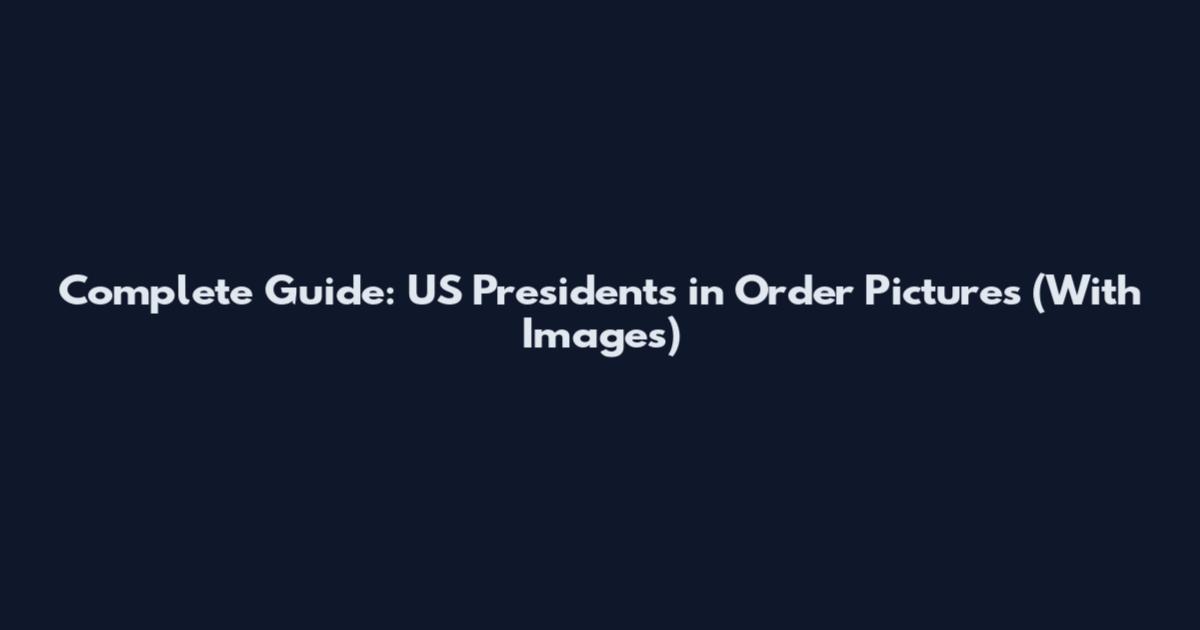 Complete Guide: US Presidents in Order Pictures (With Images)