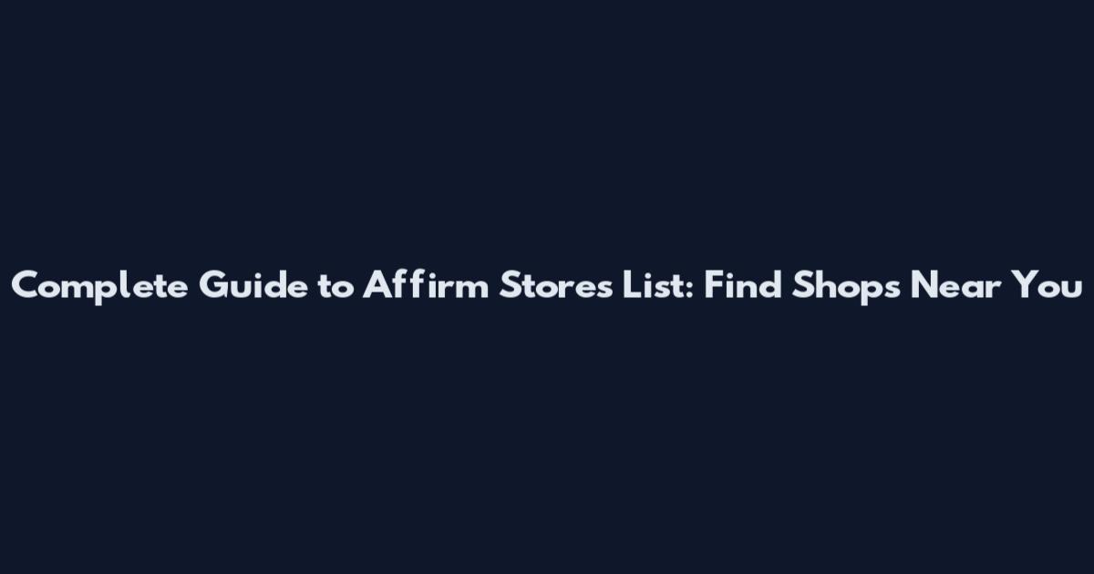 Complete Guide to Affirm Stores List: Find Shops Near You