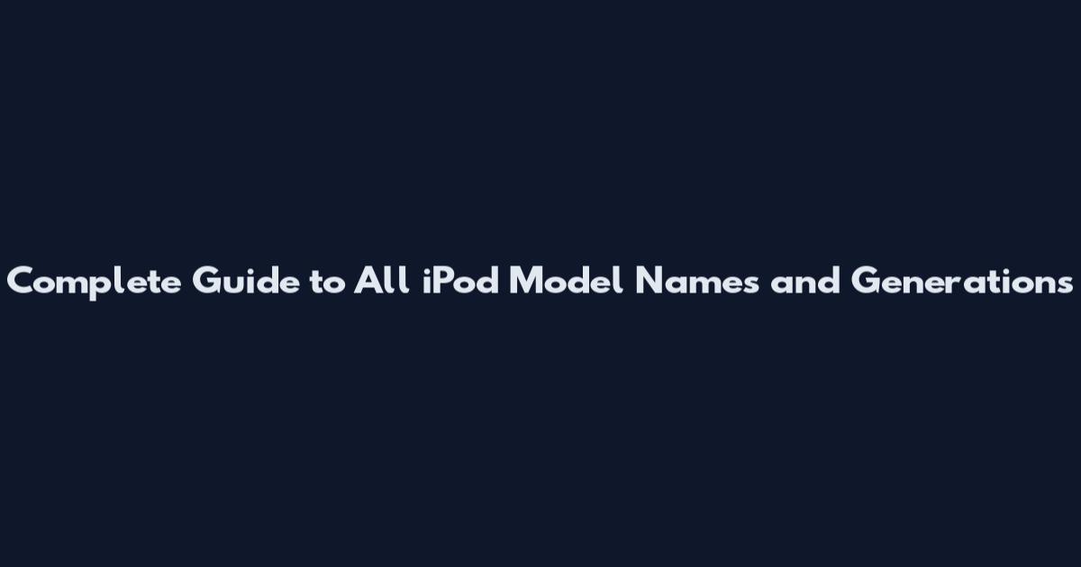 Complete Guide to All iPod Model Names and Generations