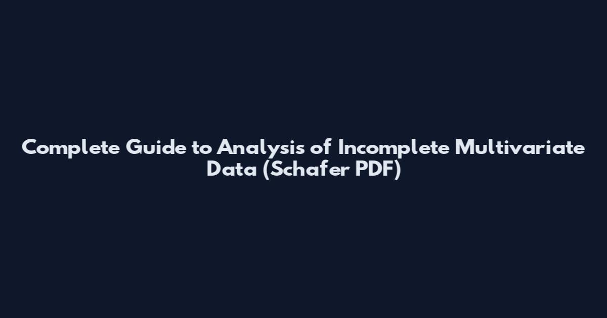Complete Guide to Analysis of Incomplete Multivariate Data (Schafer PDF)