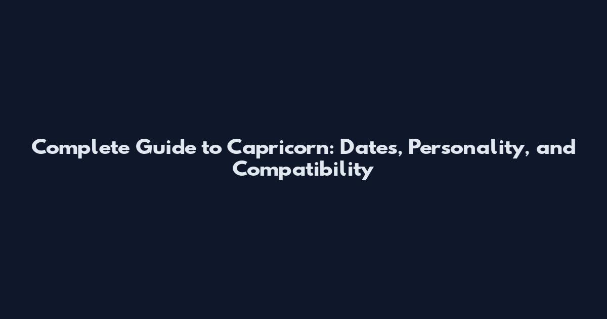 Complete Guide to Capricorn: Dates, Personality, and Compatibility