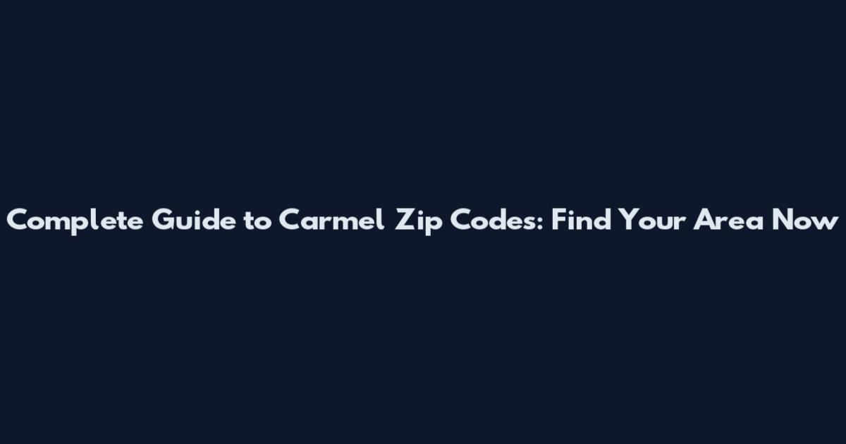 Complete Guide to Carmel Zip Codes: Find Your Area Now
