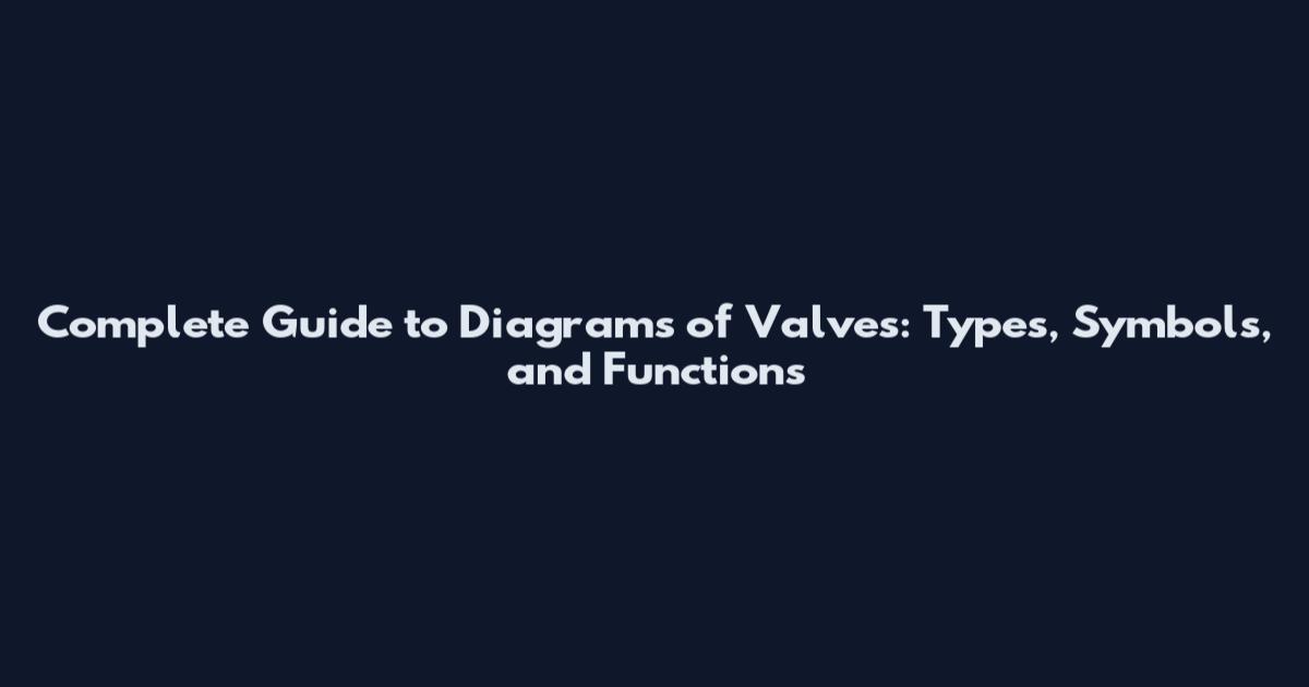 Complete Guide to Diagrams of Valves: Types, Symbols, and Functions