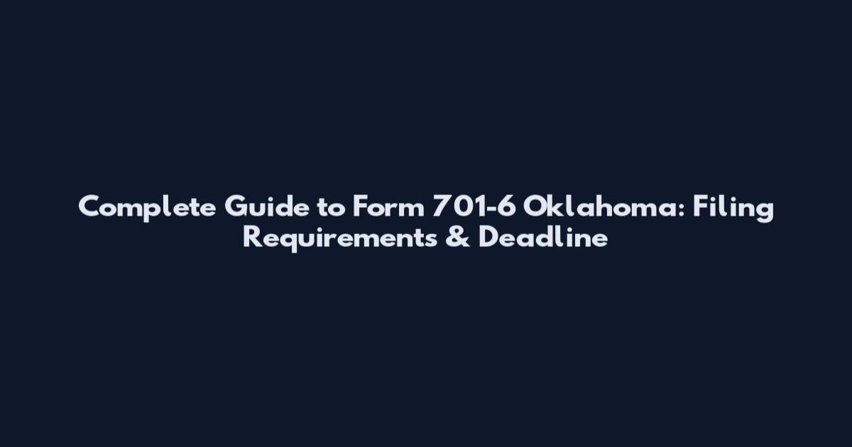 Complete Guide to Form 701-6 Oklahoma: Filing Requirements & Deadline
