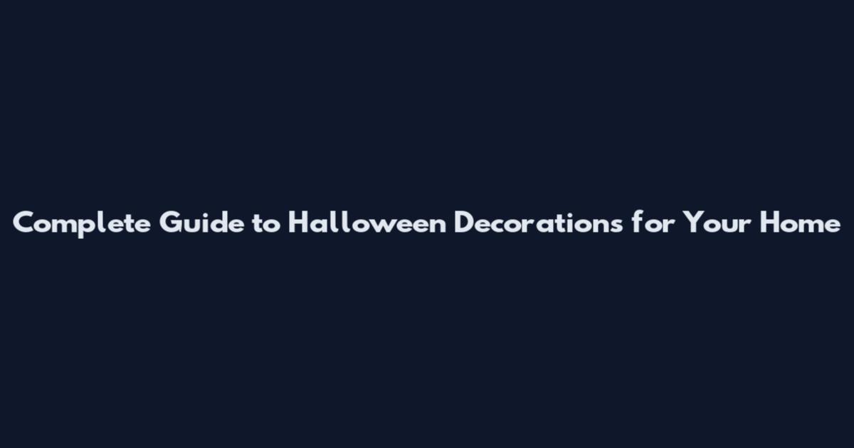 Complete Guide to Halloween Decorations for Your Home