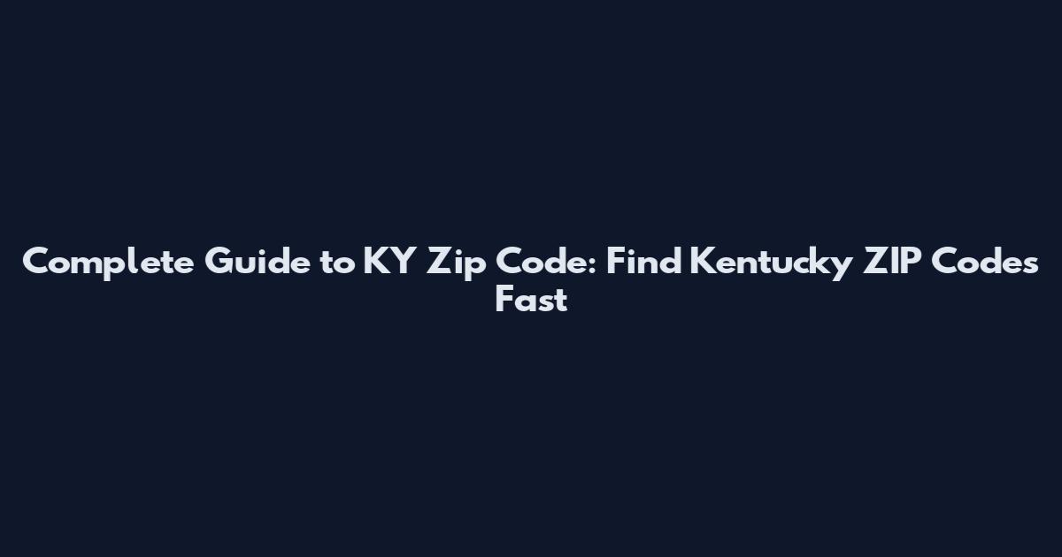 Complete Guide to KY Zip Code: Find Kentucky ZIP Codes Fast