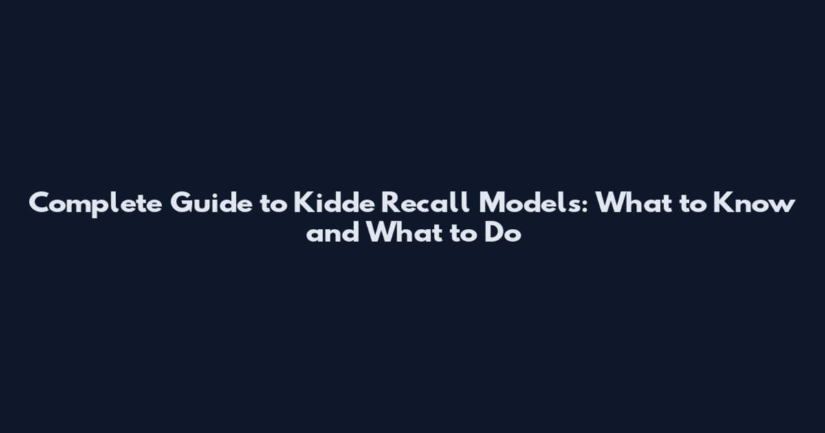 Complete Guide to Kidde Recall Models: What to Know and What to Do