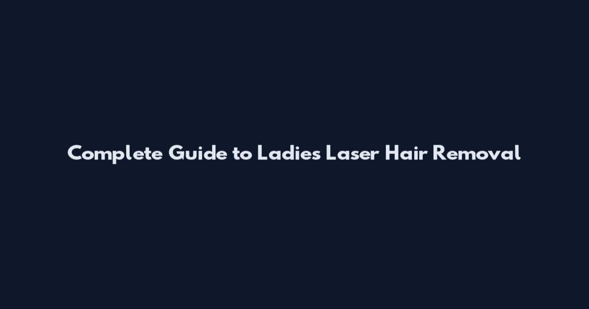 Complete Guide to Ladies Laser Hair Removal