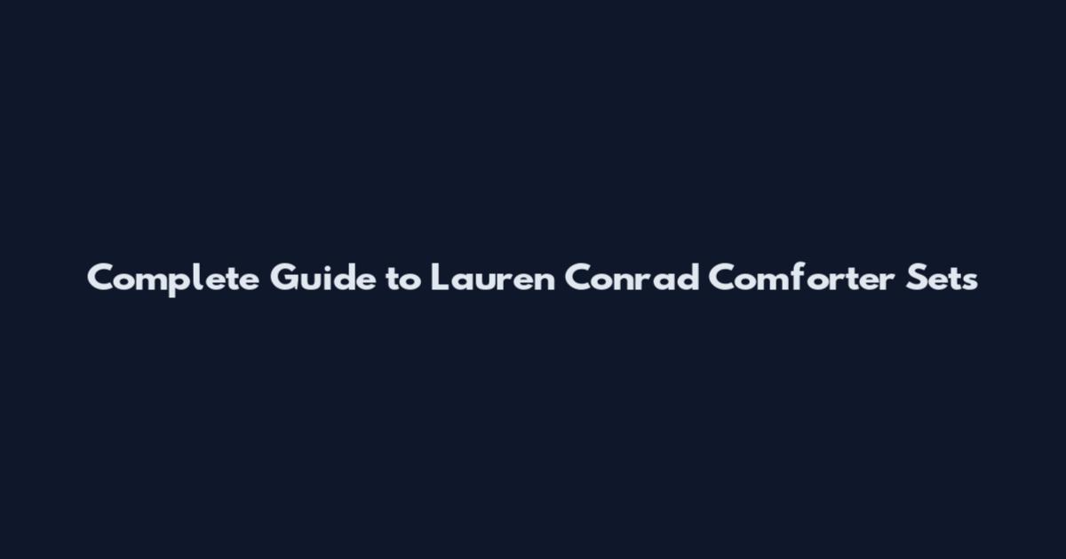 Complete Guide to Lauren Conrad Comforter Sets
