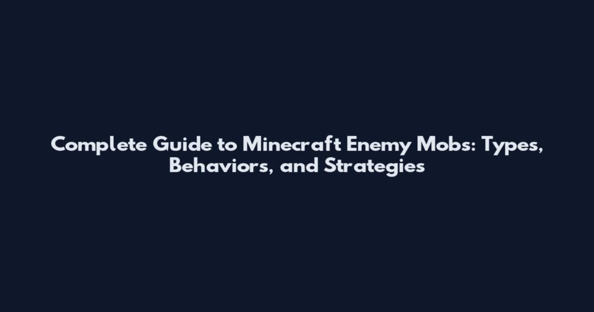 Complete Guide to Minecraft Enemy Mobs: Types, Behaviors, and Strategies