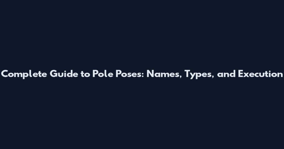Complete Guide to Pole Poses: Names, Types, and Execution