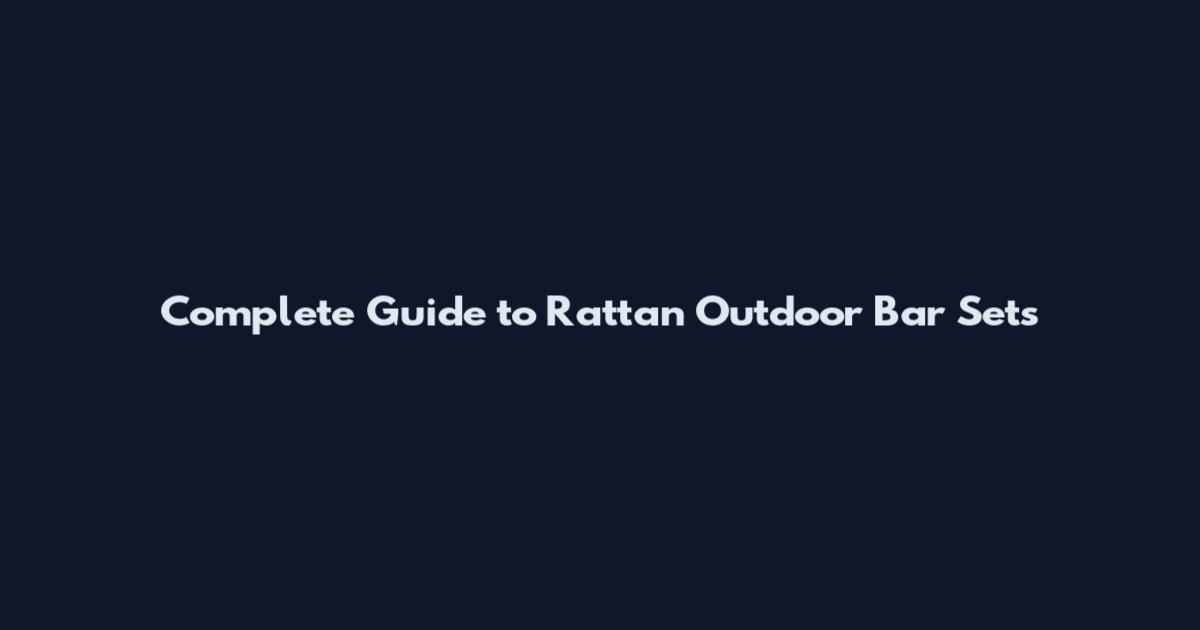 Complete Guide to Rattan Outdoor Bar Sets