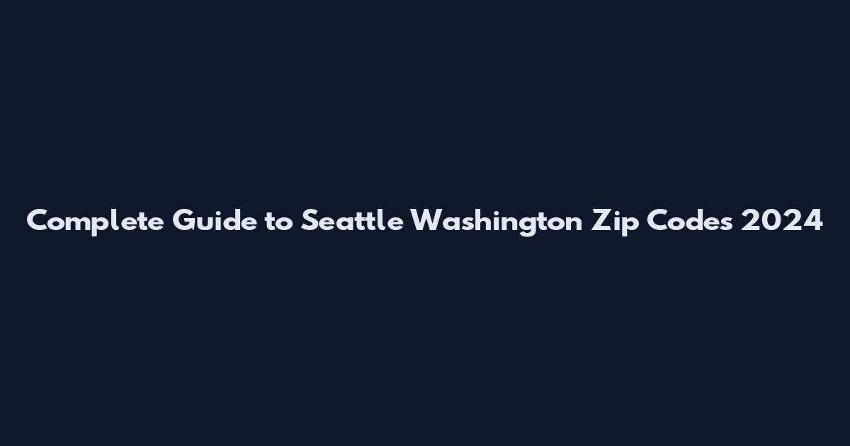 Complete Guide to Seattle Washington Zip Codes 2024