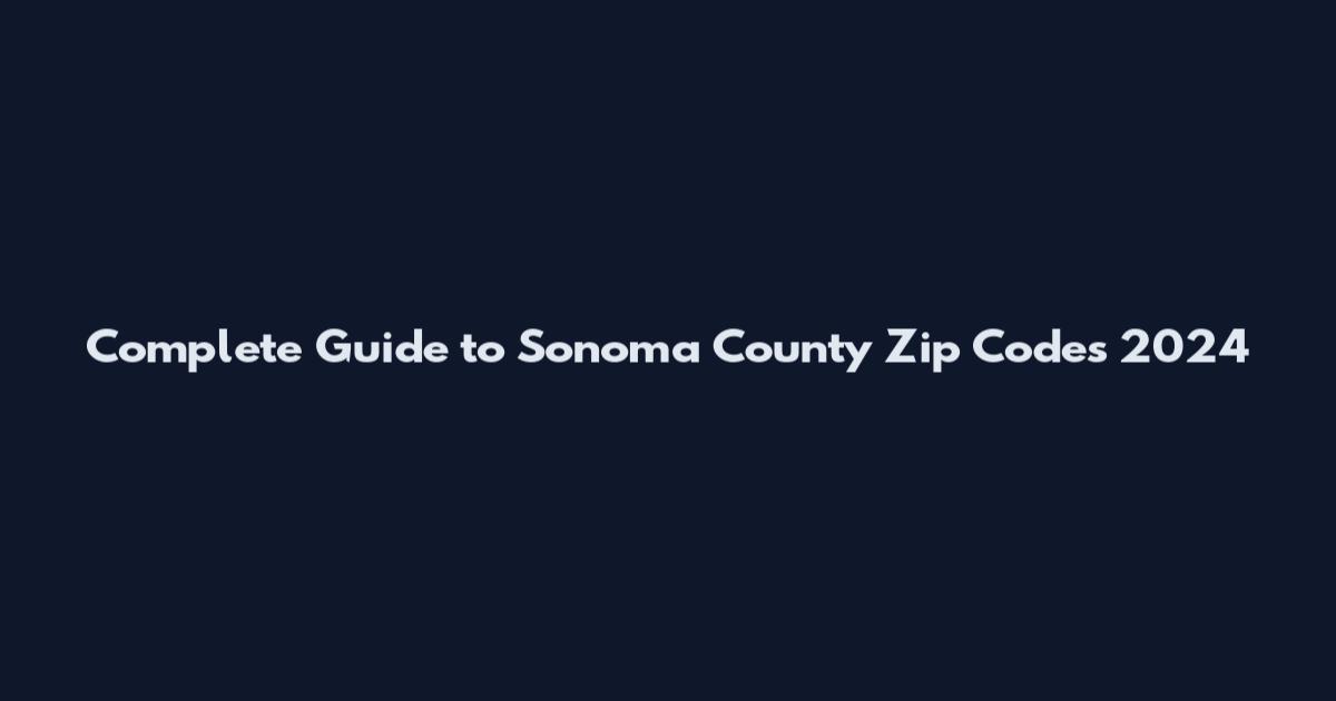 Complete Guide to Sonoma County Zip Codes 2024