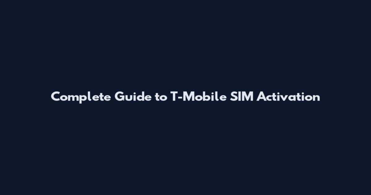 Complete Guide to T-Mobile SIM Activation