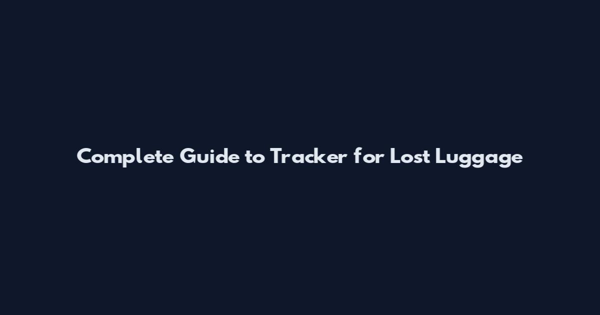Complete Guide to Tracker for Lost Luggage