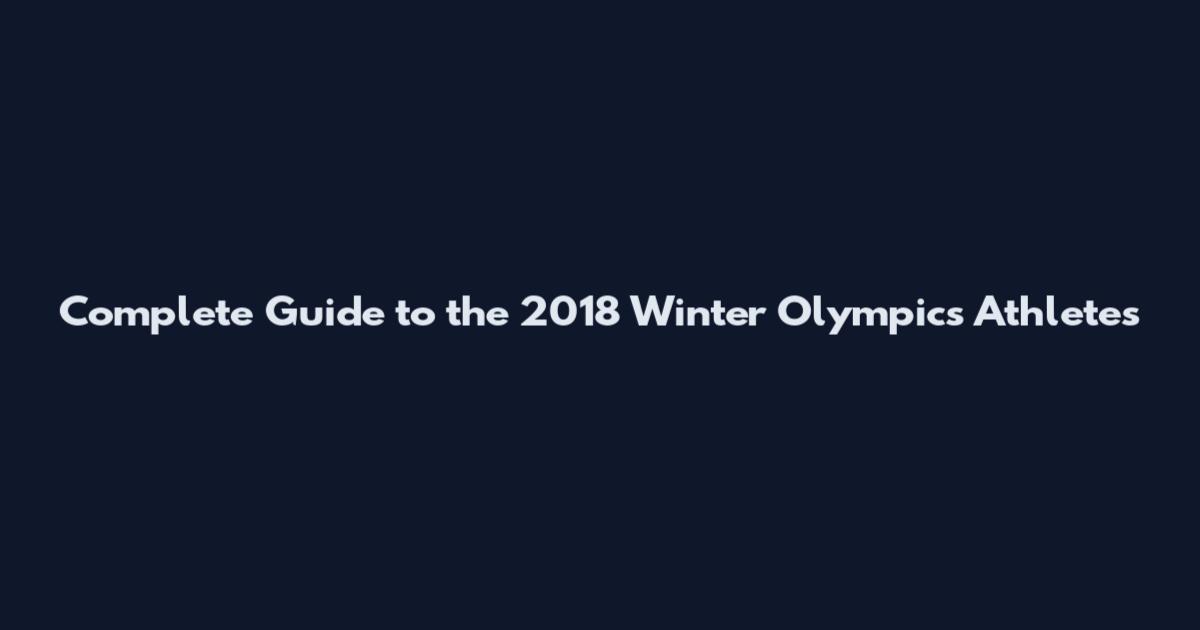 Complete Guide to the 2018 Winter Olympics Athletes