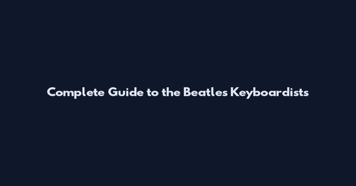 Complete Guide to the Beatles' Keyboardists