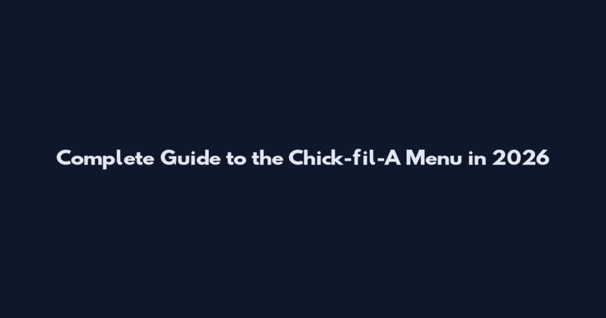 Complete Guide to the Chick-fil-A Menu in 2026