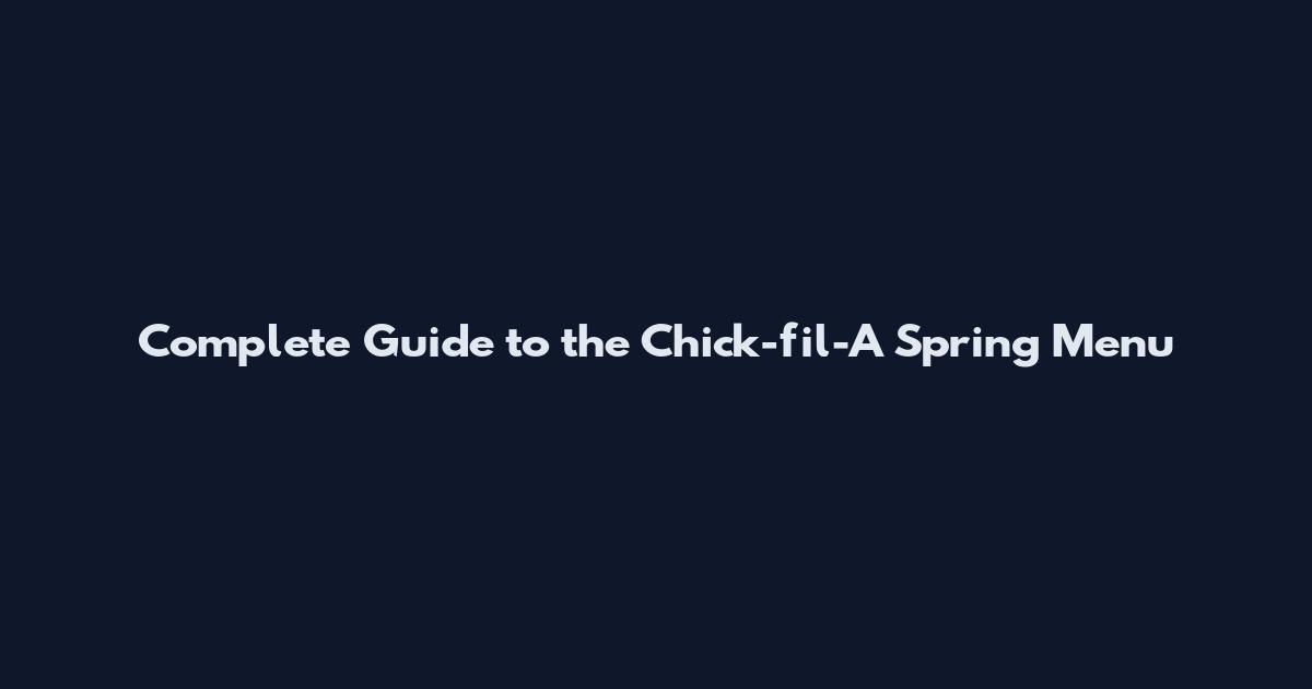 Complete Guide to the Chick-fil-A Spring Menu