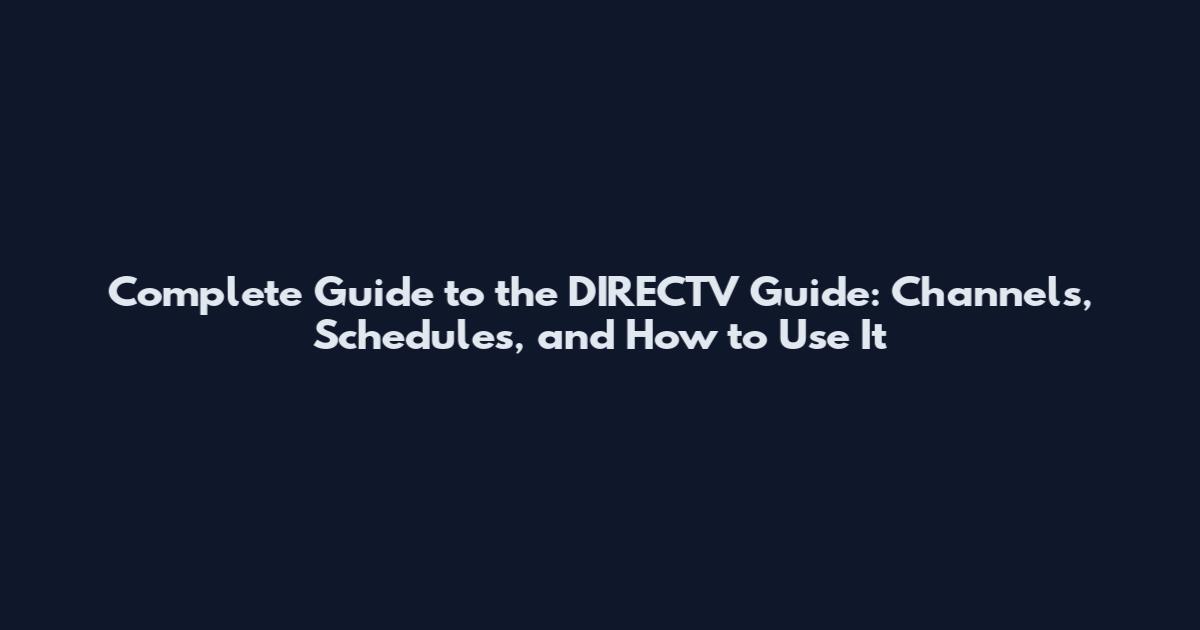 Complete Guide to the DIRECTV Guide: Channels, Schedules, and How to Use It