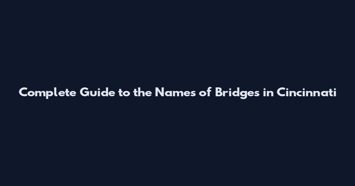 Complete Guide to the Names of Bridges in Cincinnati