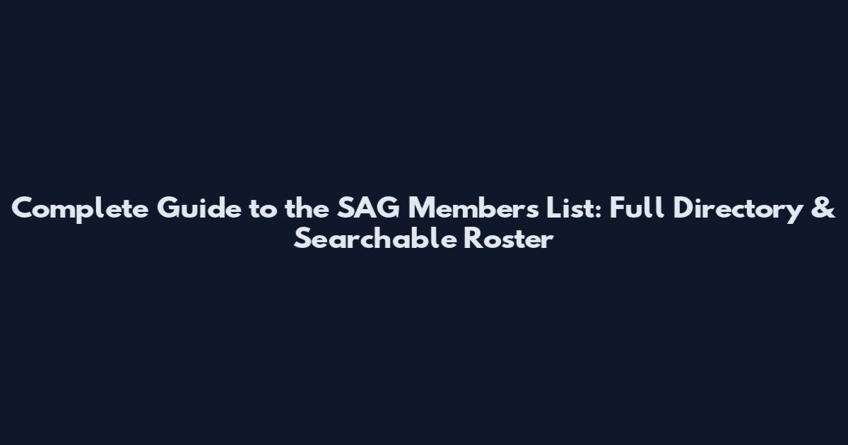 Complete Guide to the SAG Members List: Full Directory & Searchable Roster