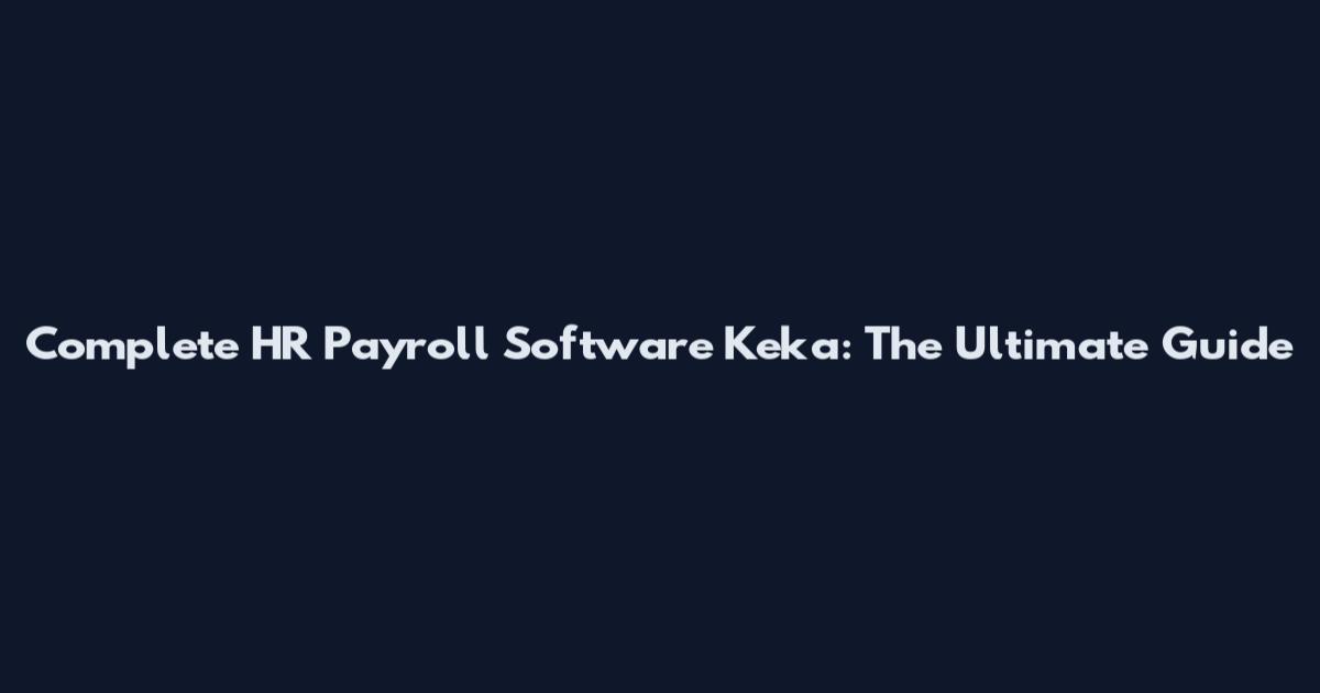 Complete HR Payroll Software Keka: The Ultimate Guide