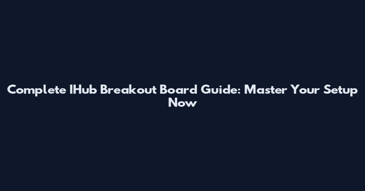 Complete IHub Breakout Board Guide: Master Your Setup Now