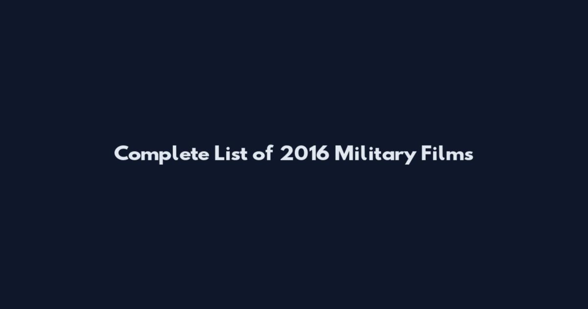 Complete List of 2016 Military Films