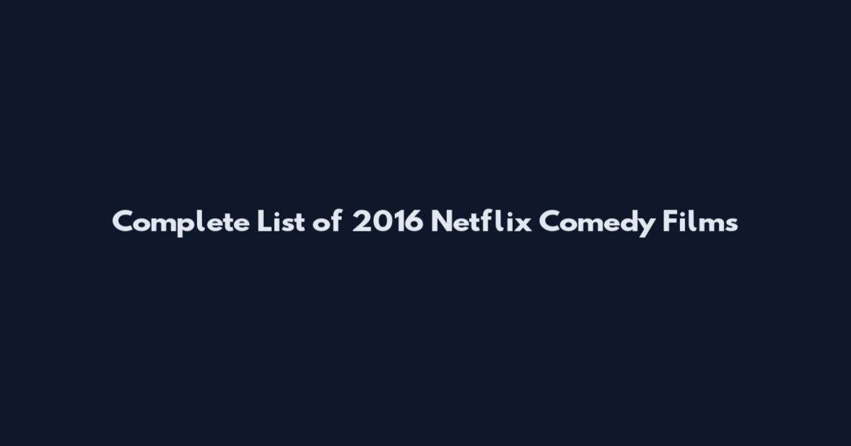 Complete List of 2016 Netflix Comedy Films