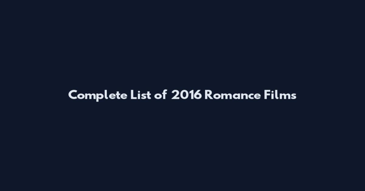 Complete List of 2016 Romance Films