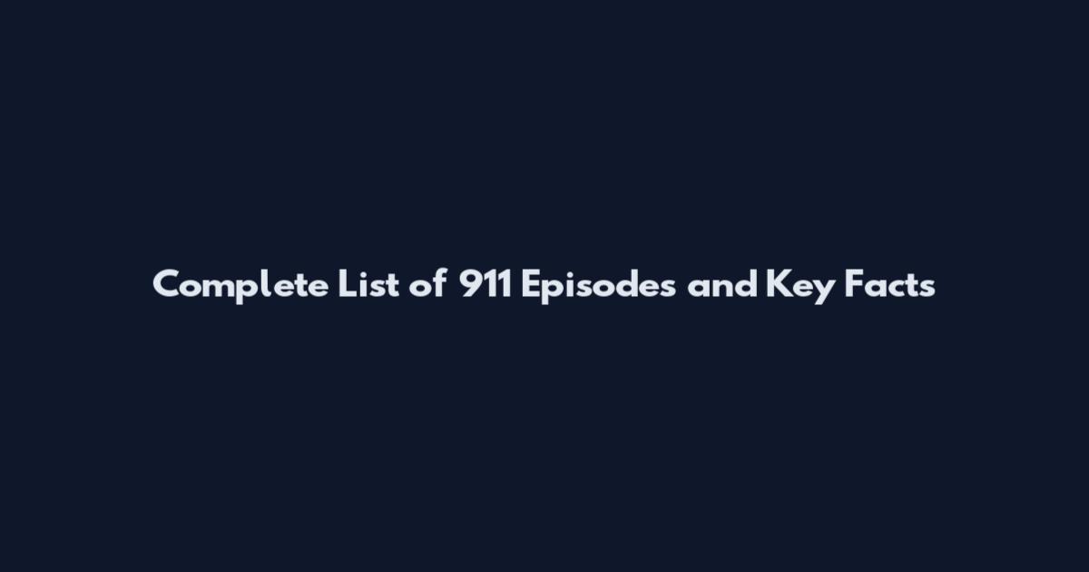 Complete List of 911 Episodes and Key Facts