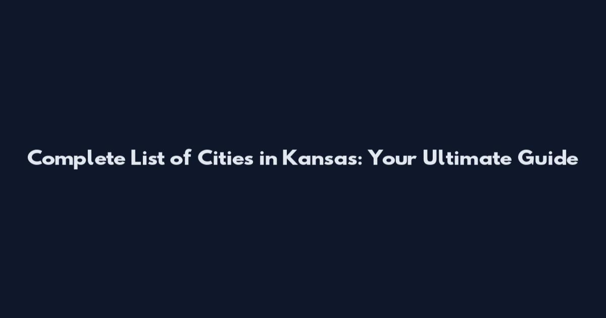 Complete List of Cities in Kansas: Your Ultimate Guide