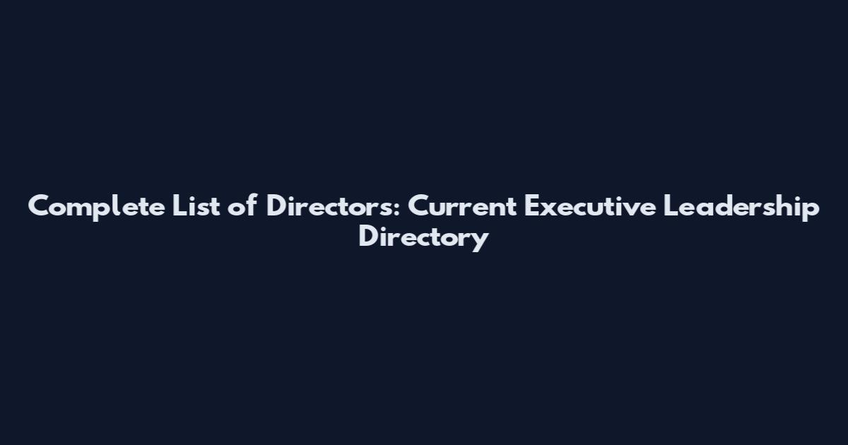 Complete List of Directors: Current Executive Leadership Directory