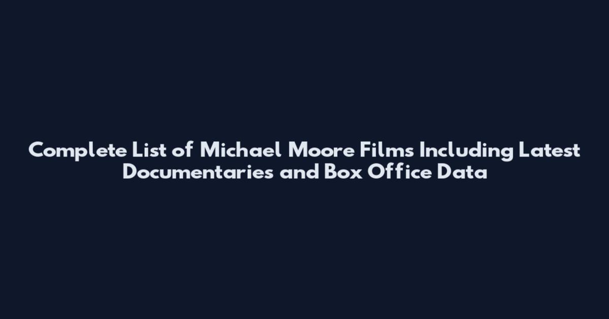 Complete List of Michael Moore Films Including Latest Documentaries and Box Office Data