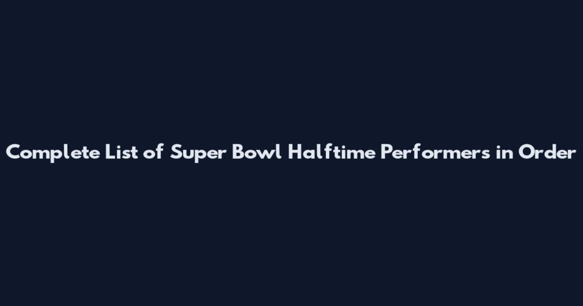 Complete List of Super Bowl Halftime Performers in Order