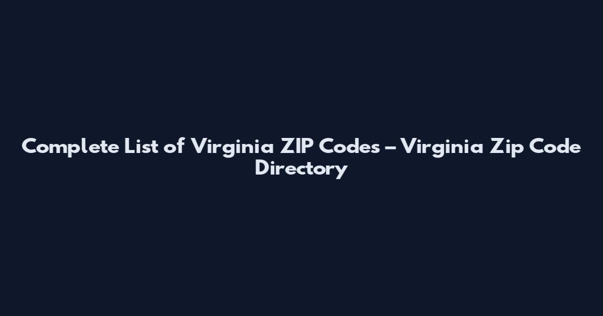 Complete List of Virginia ZIP Codes – Virginia Zip Code Directory