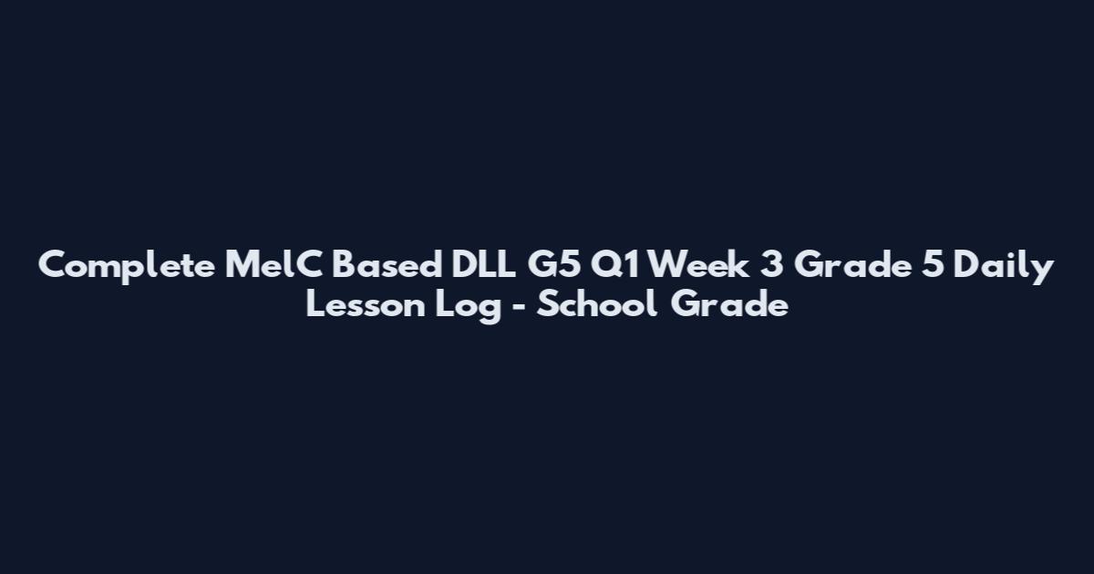 Complete MelC Based DLL G5 Q1 Week 3 Grade 5 Daily Lesson Log - School Grade