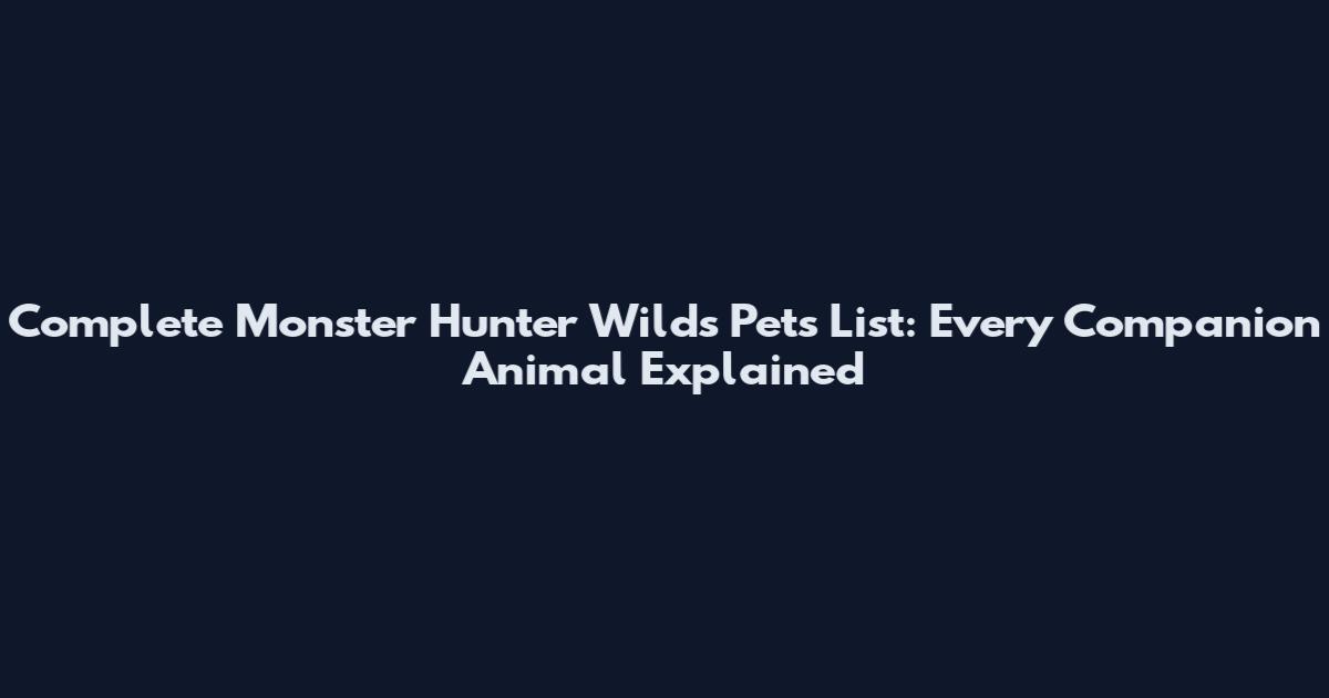 Complete Monster Hunter Wilds Pets List: Every Companion Animal Explained