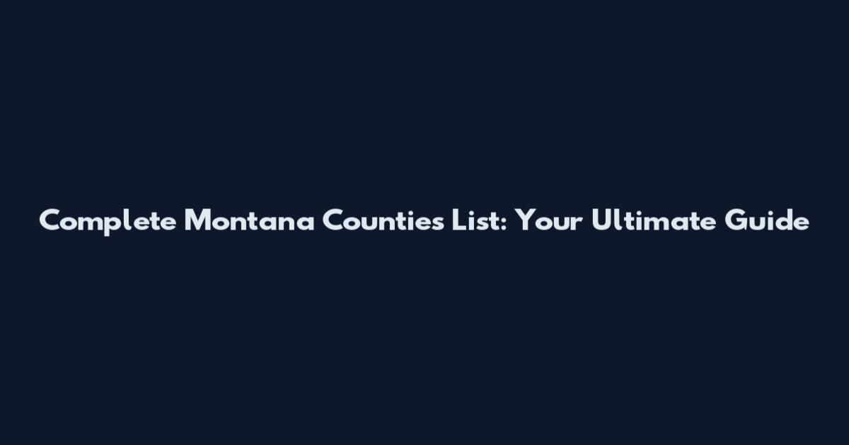 Complete Montana Counties List: Your Ultimate Guide