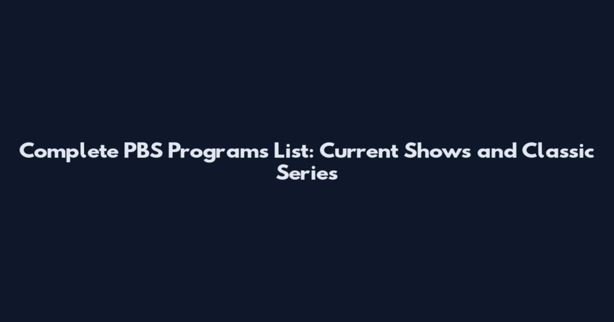Complete PBS Programs List: Current Shows and Classic Series