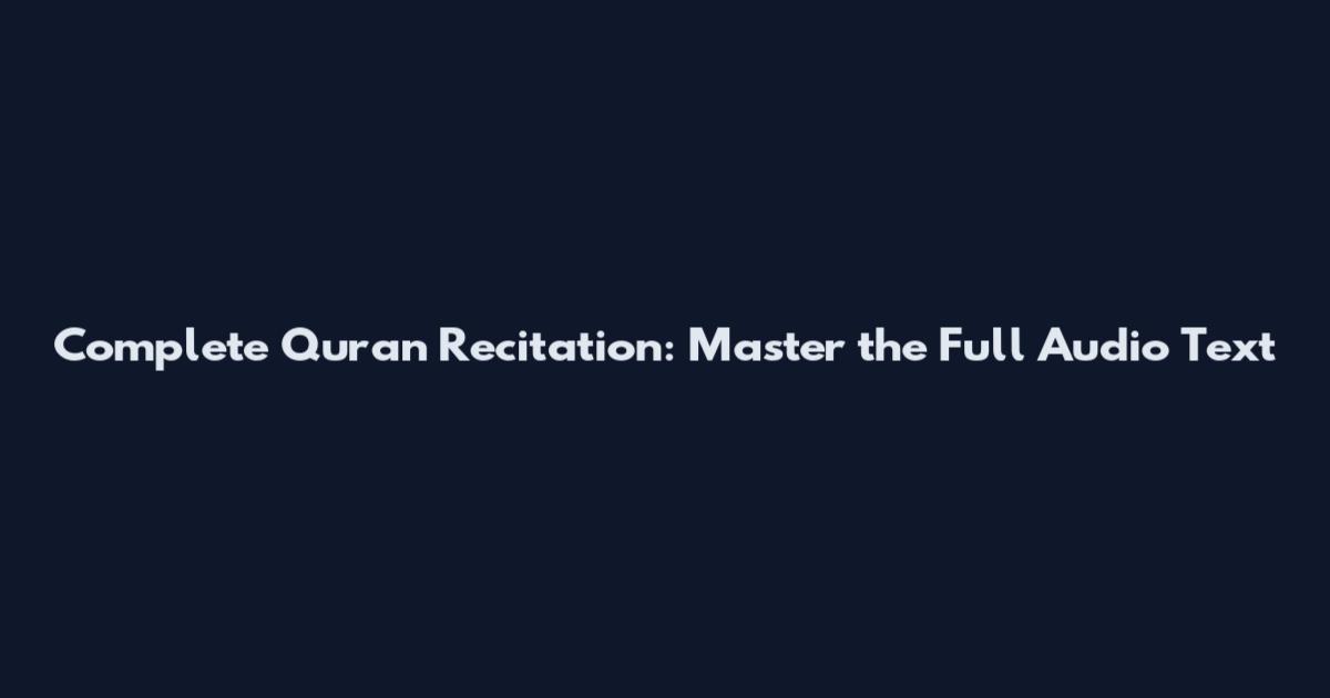 Complete Quran Recitation: Master the Full Audio Text