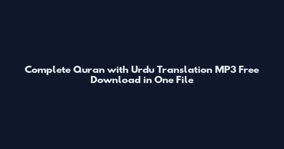 Complete Quran with Urdu Translation MP3 Free Download in One File