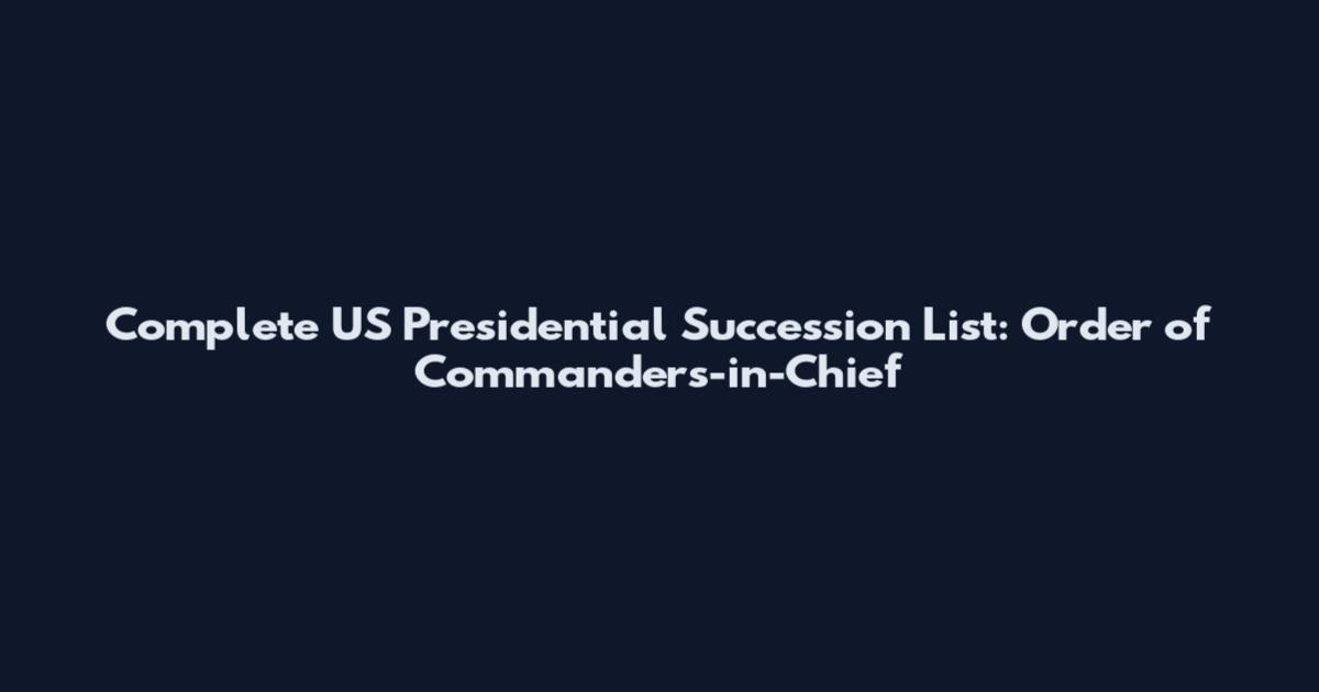 Complete US Presidential Succession List: Order of Commanders-in-Chief