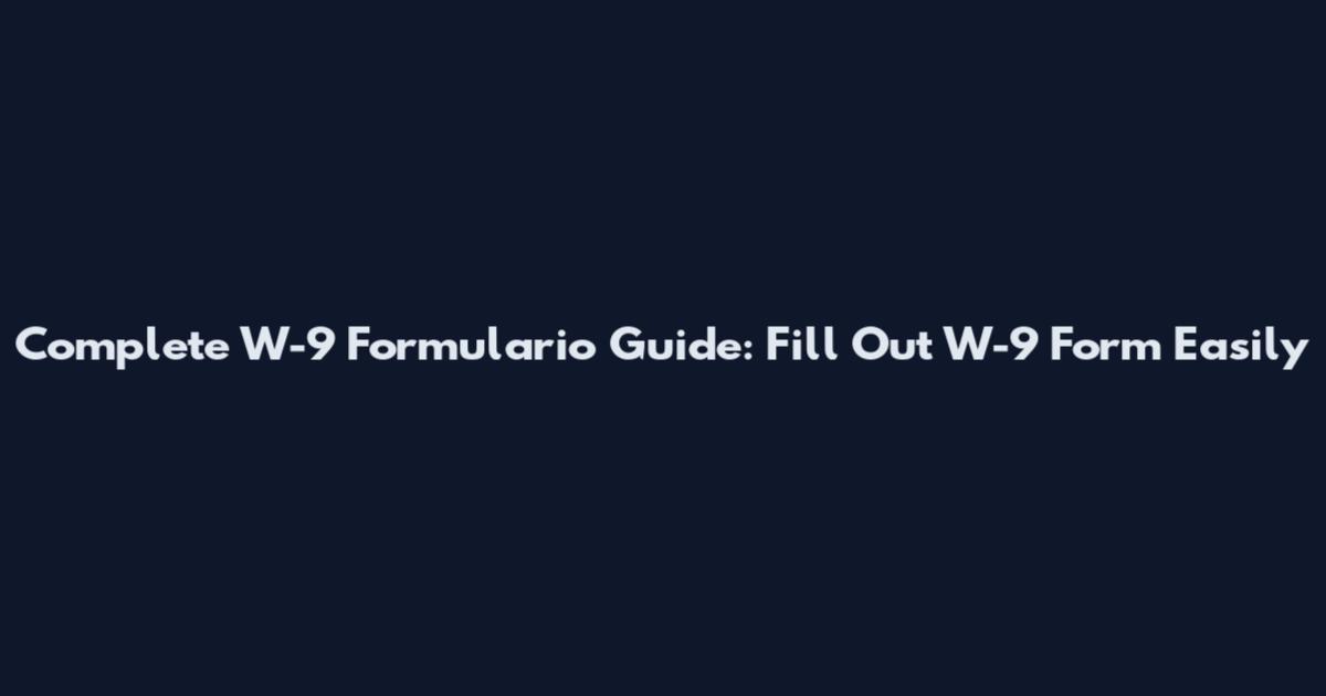 Complete W-9 Formulario Guide: Fill Out W-9 Form Easily